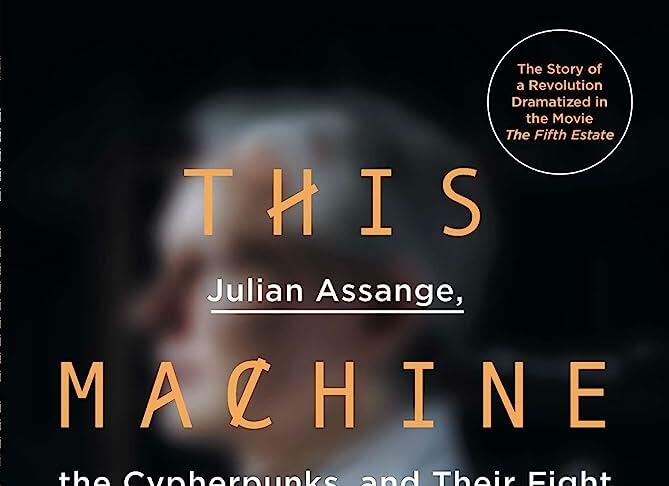 The Machine Kills Secrets - Julian Assange, the Cyberpunks, and Their Fight to Empower Whistleblowers